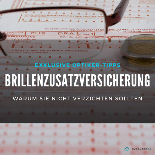 Brillenzusatzversicherung: Warum Sie nicht verzichten sollten